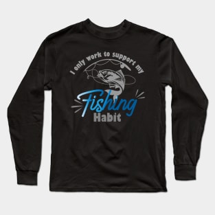 I only work to support my fishing habit Long Sleeve T-Shirt